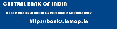 CENTRAL BANK OF INDIA  UTTAR PRADESH BALLIA GARHMALPUR GARHMALPUR  banks information 